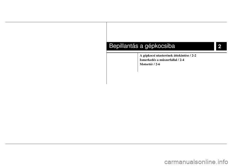 Hyundai Elantra 2014 Kezelési útmutató (in Hungarian)
Bepillantás a gépkocsiba
2
A gépkocsi utasterének áttekintése / 2-2
Ismerkedés a műszerfallal / 2-4
Motortér / 2-6
Hyundai Elantra 2014 Kezelési útmutató (in Hungarian)
Bepillantás a gépkocsiba
2
A gépkocsi utasterének áttekintése / 2-2
Ismerkedés a műszerfallal / 2-4
Motortér / 2-6