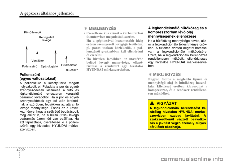 Hyundai Elantra 2014 Kezelési útmutató (in Hungarian) A gépkocsi általános jellemzői 4 92
Külső leveg ő
Keringtetett
leveg ő
Ventilátor
Pollensz űrő
Elpárologtató
Fűtőradiátor
1LDA5047
Pollensz űrő
(egyes változ Hyundai Elantra 2014 Kezelési útmutató (in Hungarian) A gépkocsi általános jellemzői 4 92
Külső leveg ő
Keringtetett
leveg ő
Ventilátor
Pollensz űrő
Elpárologtató
Fűtőradiátor
1LDA5047
Pollensz űrő
(egyes változ
