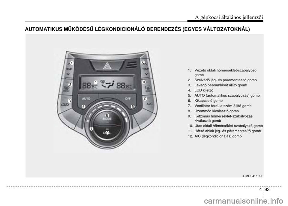 Hyundai Elantra 2014 Kezelési útmutató (in Hungarian) A gépkocsi általános jellemzői
4 93
1. Vezet ő oldali hőmérséklet-szabályozó
gomb
2. Szélvéd ő jég- és páramentes Hyundai Elantra 2014 Kezelési útmutató (in Hungarian) A gépkocsi általános jellemzői
4 93
1. Vezet ő oldali hőmérséklet-szabályozó
gomb
2. Szélvéd ő jég- és páramentes