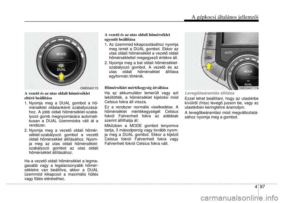 Hyundai Elantra 2014 Kezelési útmutató (in Hungarian) A gépkocsi általános jellemzői
4 97
A vezető és az utas oldali h őmérséklet
eltér ő beállítása
1. Nyomja meg a DUAL gombot a h ő-
mérséklet oldalankénti szabályozásá-
hoz Hyundai Elantra 2014 Kezelési útmutató (in Hungarian) A gépkocsi általános jellemzői
4 97
A vezető és az utas oldali h őmérséklet
eltér ő beállítása
1. Nyomja meg a DUAL gombot a h ő-
mérséklet oldalankénti szabályozásá-
hoz