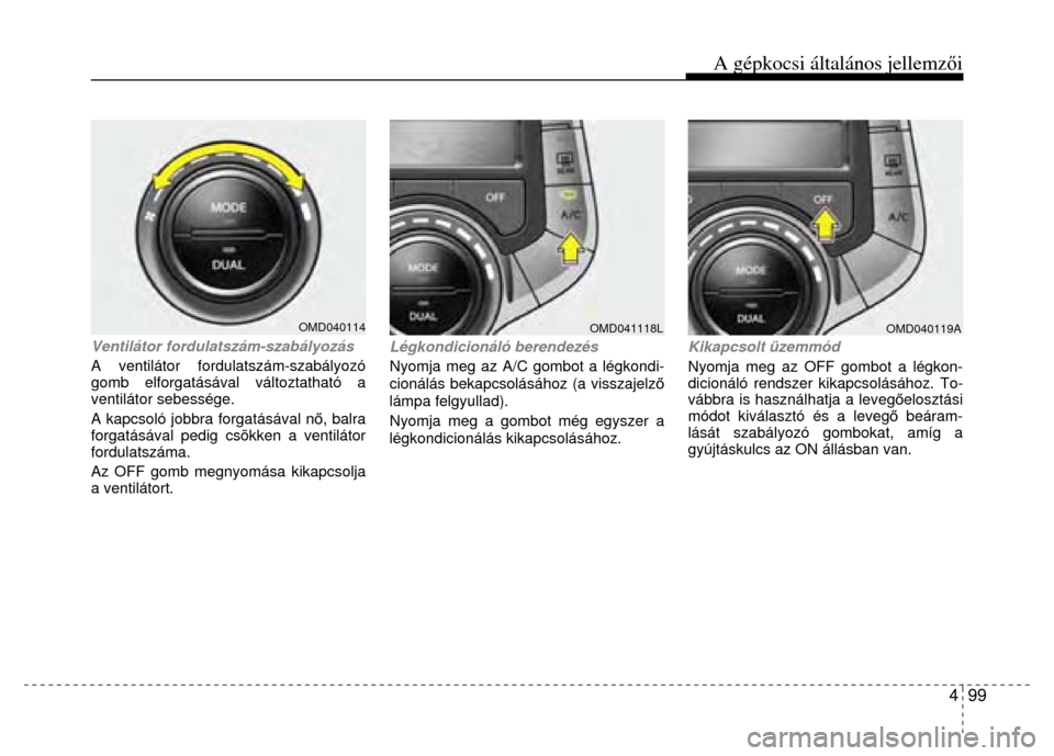 Hyundai Elantra 2014 Kezelési útmutató (in Hungarian) A gépkocsi általános jellemzői
4 99
Ventilátor fordulatszám-szabályozás
A ventilátor fordulatszám-szabályozó
gomb elforgatásával változtatható a
ventilátor sebessége.
A k Hyundai Elantra 2014 Kezelési útmutató (in Hungarian) A gépkocsi általános jellemzői
4 99
Ventilátor fordulatszám-szabályozás
A ventilátor fordulatszám-szabályozó
gomb elforgatásával változtatható a
ventilátor sebessége.
A k