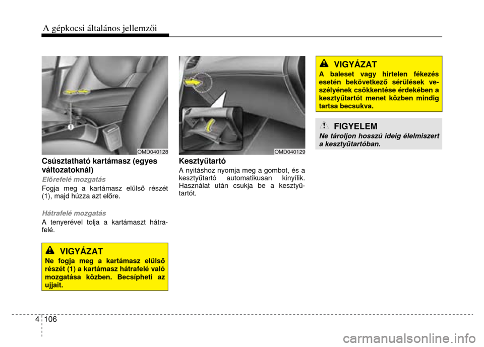 Hyundai Elantra 2014 Kezelési útmutató (in Hungarian) A gépkocsi általános jellemzői 4 106
Csúsztatható kartámasz (egyes
változatoknál)
El őrefelé mozgatás
Fogja meg a kartámasz elüls ő részét
(1), majd húzza azt el őre.
Hyundai Elantra 2014 Kezelési útmutató (in Hungarian) A gépkocsi általános jellemzői 4 106
Csúsztatható kartámasz (egyes
változatoknál)
El őrefelé mozgatás
Fogja meg a kartámasz elüls ő részét
(1), majd húzza azt el őre.