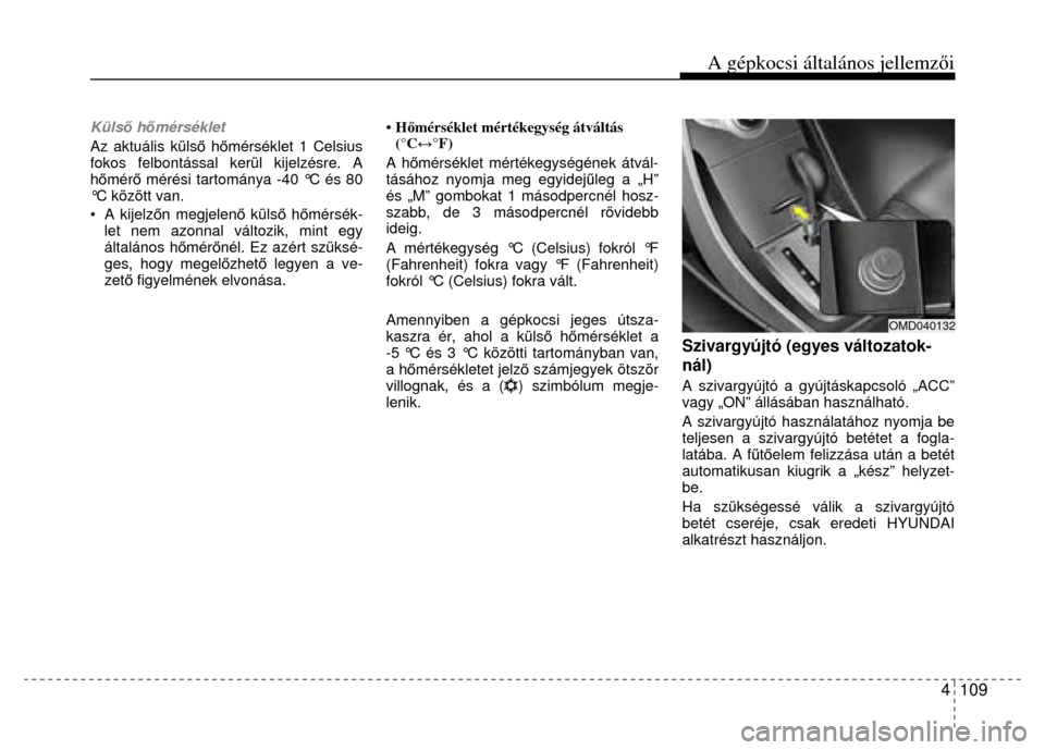 Hyundai Elantra 2014 Kezelési útmutató (in Hungarian) A gépkocsi általános jellemzői
4 109
Külső hő mérséklet
Az aktuális küls ő h őmérséklet 1 Celsius
fokos felbontással ke rül kijelzésre. A
h őmér ő mérési tartománya -40 Hyundai Elantra 2014 Kezelési útmutató (in Hungarian) A gépkocsi általános jellemzői
4 109
Külső hő mérséklet
Az aktuális küls ő h őmérséklet 1 Celsius
fokos felbontással ke rül kijelzésre. A
h őmér ő mérési tartománya -40