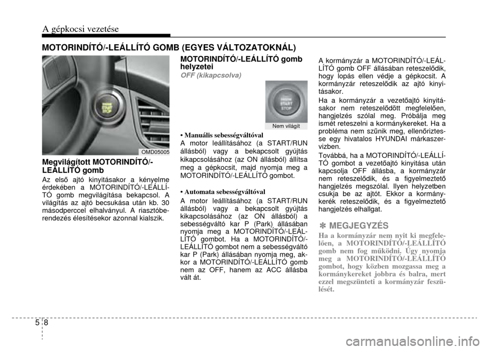 Hyundai Elantra 2014 Kezelési útmutató (in Hungarian) A gépkocsi vezetése
5 8
Megvilágított MOTORINDÍTÓ/-
LEÁLLÍTÓ gomb Az első ajtó kinyitásakor a kényelme
érdekében a MOTORINDÍTÓ/-LEÁLLÍ-
TÓ gomb megvilágítása bekapcs Hyundai Elantra 2014 Kezelési útmutató (in Hungarian) A gépkocsi vezetése
5 8
Megvilágított MOTORINDÍTÓ/-
LEÁLLÍTÓ gomb Az első ajtó kinyitásakor a kényelme
érdekében a MOTORINDÍTÓ/-LEÁLLÍ-
TÓ gomb megvilágítása bekapcs