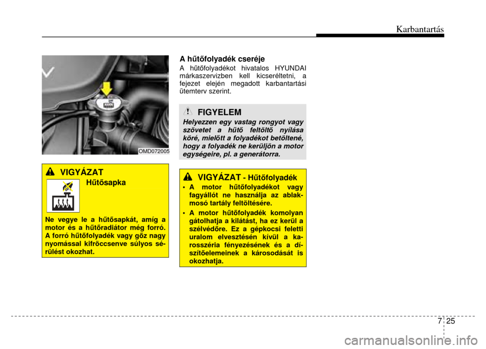 Hyundai Elantra 2014 Kezelési útmutató (in Hungarian) Karbantartás
7 25
VIGYÁZAT
Hűtő sapka
Ne vegye le a h űtő sapkát, amíg a motor és a h űtő radiátor még forró. A forró h űtő folyadék vagy g őz nagy nyomással kifröccs Hyundai Elantra 2014 Kezelési útmutató (in Hungarian) Karbantartás
7 25
VIGYÁZAT
Hűtő sapka
Ne vegye le a h űtő sapkát, amíg a motor és a h űtő radiátor még forró. A forró h űtő folyadék vagy g őz nagy nyomással kifröccs