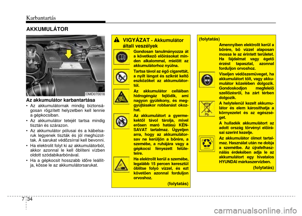 Hyundai Elantra 2014 Kezelési útmutató (in Hungarian) Karbantartás
7 34
Az akkumulátor karbantartása • Az akkumulátornak mindig biztonsá-gosan rögzített helyzetben kell lennie
a gépkocsiban.
• Az akkumulátor te tejét tartsa min Hyundai Elantra 2014 Kezelési útmutató (in Hungarian) Karbantartás
7 34
Az akkumulátor karbantartása • Az akkumulátornak mindig biztonsá-gosan rögzített helyzetben kell lennie
a gépkocsiban.
• Az akkumulátor te tejét tartsa min