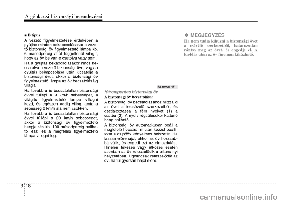 Hyundai Elantra 2014  Kezelési útmutató (in Hungarian) 3  18 A gépkocsi biztonsági berendezései   ■ B típus 
A vezet ő figyelmeztetése érdekében a 
gyújtás minden bekapcsolásakor a veze-
t ő  biztonsági öv figyelmeztet ő lámpa kb. 
6 má