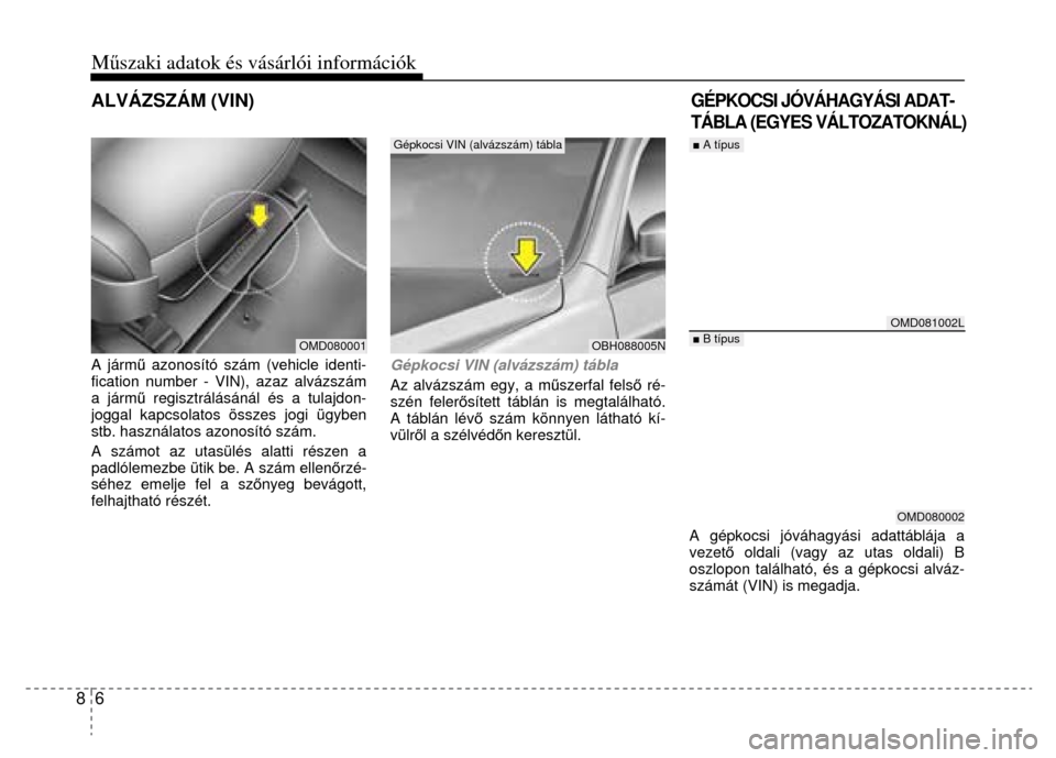 Hyundai Elantra 2014  Kezelési útmutató (in Hungarian) Műszaki adatok és vásárlói információk
 
8  6 
 
  
 
A járm ű azonosító szám (vehicle identi-
fication number - VIN), azaz alvázszám 
a járm ű regisztrálásánál és a tulajdon-
jog
