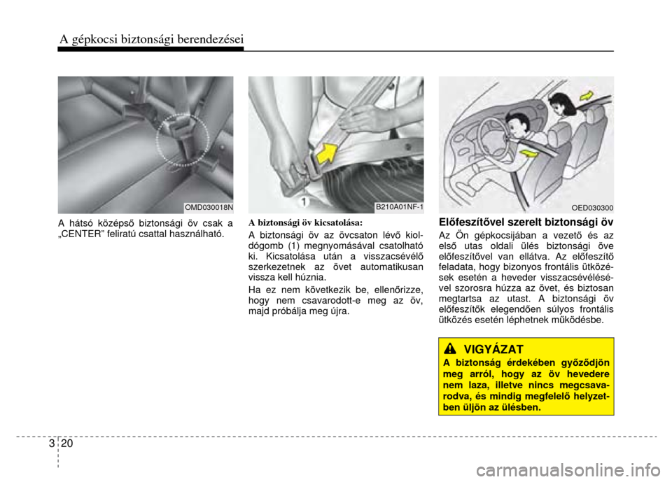 Hyundai Elantra 2014  Kezelési útmutató (in Hungarian) 3  20 A gépkocsi biztonsági berendezései   
 
A hátsó középs ő biztonsági öv csak a 
„CENTER” feliratú csattal használható. 
 
 
A biztonsági öv kicsatolása: 
A biztonsági öv az 