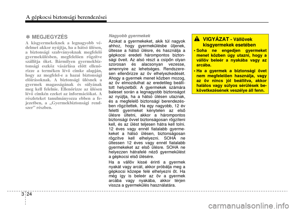 Hyundai Elantra 2014  Kezelési útmutató (in Hungarian) 3  24 A gépkocsi biztonsági berendezései   ✽ MEGJEGYZÉS  A kisgyermekeknek a legnagyobb vé-
delmet akkor nyújtja, ha a hátsó ülésen, 
a biztonsági szabványoknak megfelel ő 
gyermekülé