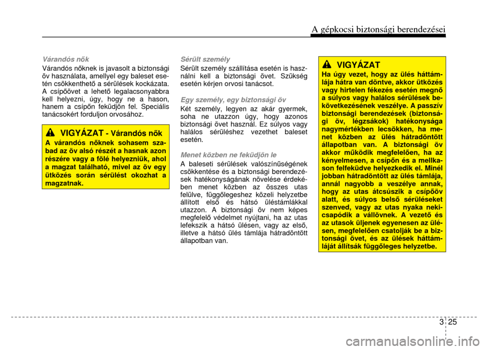 Hyundai Elantra 2014  Kezelési útmutató (in Hungarian) A gépkocsi biztonsági berendezései
3  25
 
 
Várandós nők 
Várandós n őknek is javasolt a biztonsági 
öv használata, amellyel egy baleset ese-
tén csökkenthet ő a sérülések kockázat