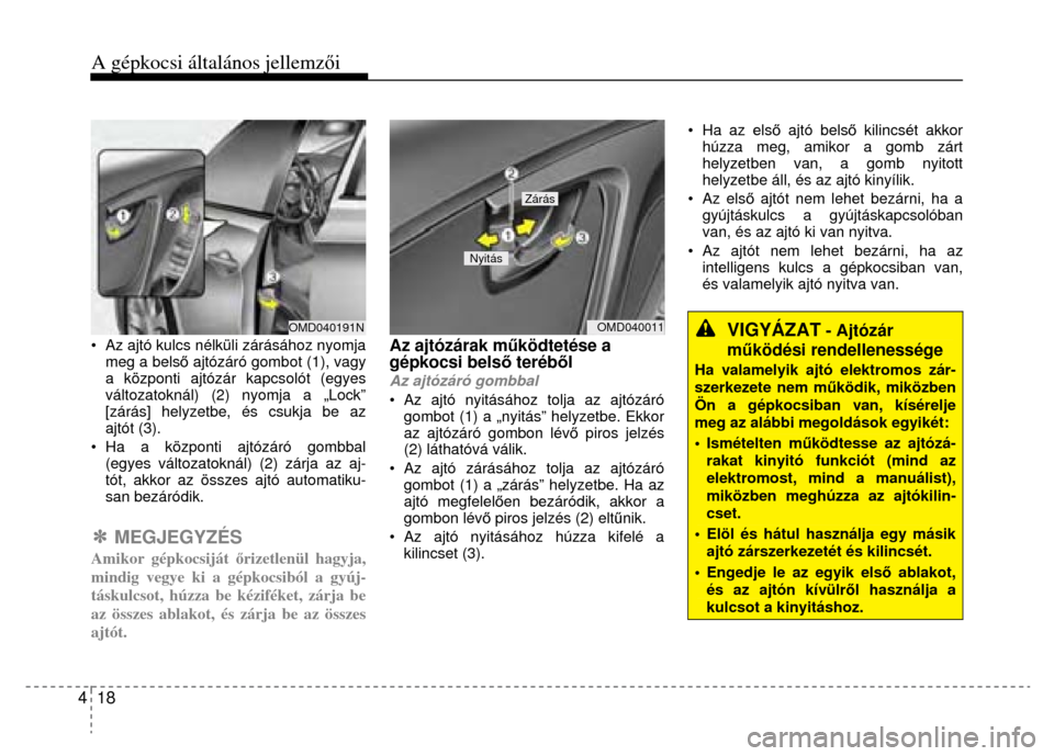 Hyundai Elantra 2014  Kezelési útmutató (in Hungarian) A gépkocsi általános jellemzői
 
4  18 
 
 
 
•  Az ajtó kulcs nélküli zárásához nyomja 
meg a bels ő ajtózáró gomb ot (1), vagy 
a központi ajtózár kapcsolót (egyes 
változatokn�