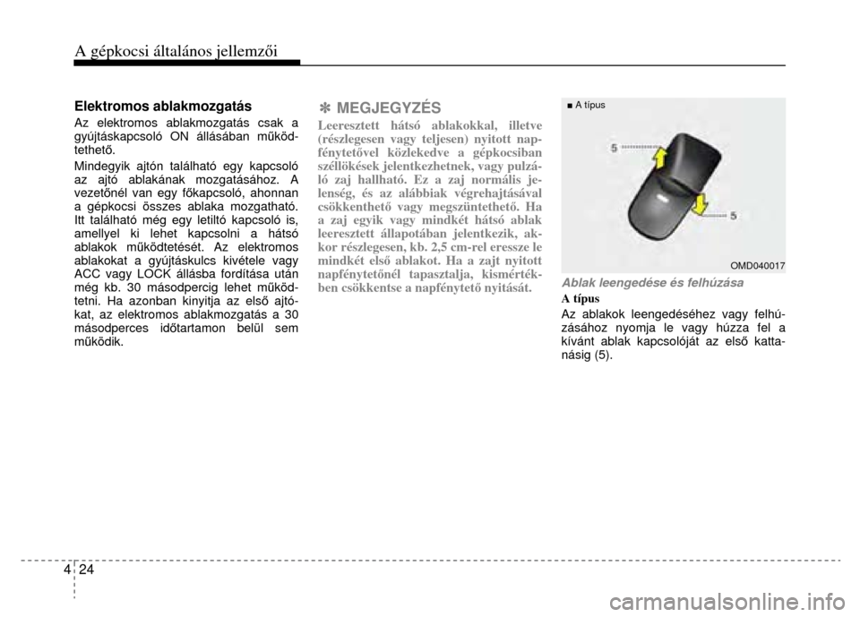 Hyundai Elantra 2014  Kezelési útmutató (in Hungarian) A gépkocsi általános jellemzői
 
4  24 
 
  Elektromos ablakmozgatás Az elektromos ablakmozgatás csak a 
gyújtáskapcsoló ON állásában m űköd-
tethet ő. 
Mindegyik ajtón található egy