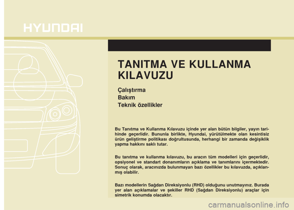 Hyundai Elantra 2014  Kullanım Kılavuzu (in Turkish) Bu Tanıtma ve Kullanma Kılavuzu içinde yer alan bütün bilgiler, yayın tari-
hinde geçerlidir. Bununla birlikte, Hyundai, yürütülmekte olan kesintisiz
ürün geliştirme politikası doğrultu