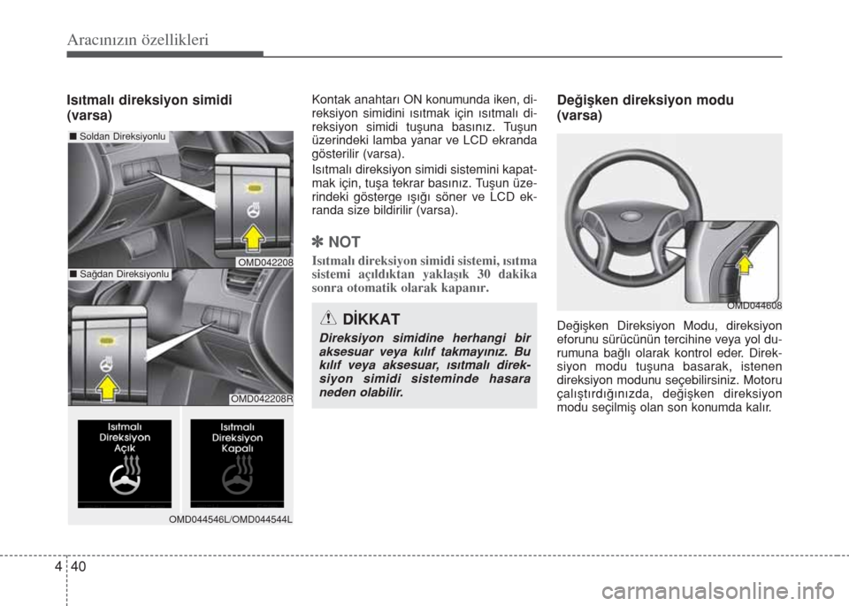 Hyundai Elantra 2014  Kullanım Kılavuzu (in Turkish) Aracınızın özellikleri
40 4
Isıtmalı direksiyon simidi 
(varsa)Kontak anahtarı ON konumunda iken, di-
reksiyon simidini ısıtmak için ısıtmalı di-
reksiyon simidi tuşuna basınız. Tuşun