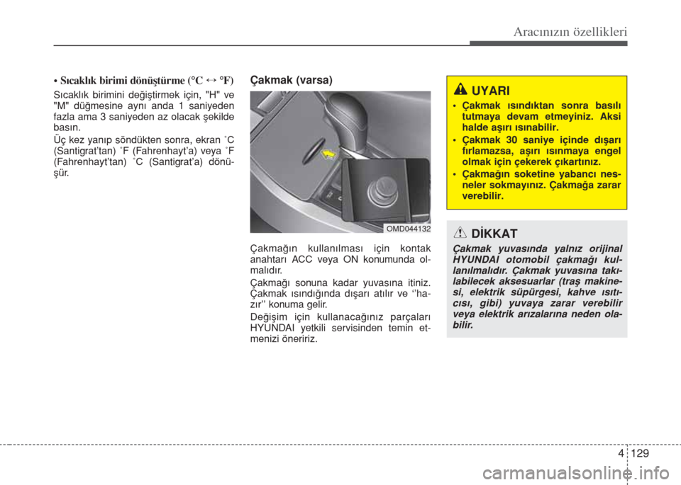 Hyundai Elantra 2014  Kullanım Kılavuzu (in Turkish) 4 129
Aracınızın özellikleri
• Sıcaklık birimi dönüştürme (°C ÷°F)
Sıcaklık birimini değiştirmek için, "H" ve
"M" düğmesine aynı anda 1 saniyeden
fazla ama 3 saniyeden az olacak Hyundai Elantra 2014  Kullanım Kılavuzu (in Turkish) 4 129
Aracınızın özellikleri
• Sıcaklık birimi dönüştürme (°C ÷°F)
Sıcaklık birimini değiştirmek için, "H" ve
"M" düğmesine aynı anda 1 saniyeden
fazla ama 3 saniyeden az olacak