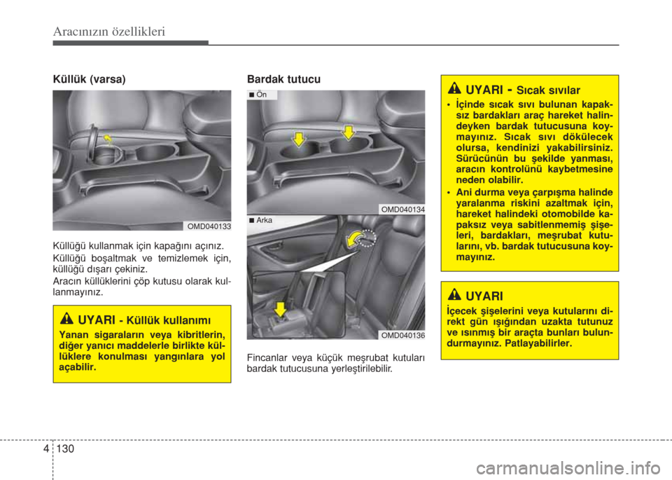 Hyundai Elantra 2014  Kullanım Kılavuzu (in Turkish) Aracınızın özellikleri
130 4
Küllük (varsa)
Küllüğü kullanmak için kapağını açınız.
Küllüğü boşaltmak ve temizlemek için,
küllüğü dışarı çekiniz. 
Aracın küllüklerini Hyundai Elantra 2014  Kullanım Kılavuzu (in Turkish) Aracınızın özellikleri
130 4
Küllük (varsa)
Küllüğü kullanmak için kapağını açınız.
Küllüğü boşaltmak ve temizlemek için,
küllüğü dışarı çekiniz. 
Aracın küllüklerini