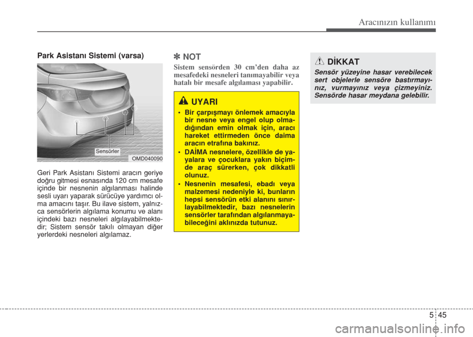 Hyundai Elantra 2014  Kullanım Kılavuzu (in Turkish) 545
Aracınızın kullanımı
Park Asistanı Sistemi (varsa)
Geri Park Asistanı Sistemi aracın geriye
doğru gitmesi esnasında 120 cm mesafe
içinde bir nesnenin algılanması halinde
sesli uyarı  Hyundai Elantra 2014  Kullanım Kılavuzu (in Turkish) 545
Aracınızın kullanımı
Park Asistanı Sistemi (varsa)
Geri Park Asistanı Sistemi aracın geriye
doğru gitmesi esnasında 120 cm mesafe
içinde bir nesnenin algılanması halinde
sesli uyarı