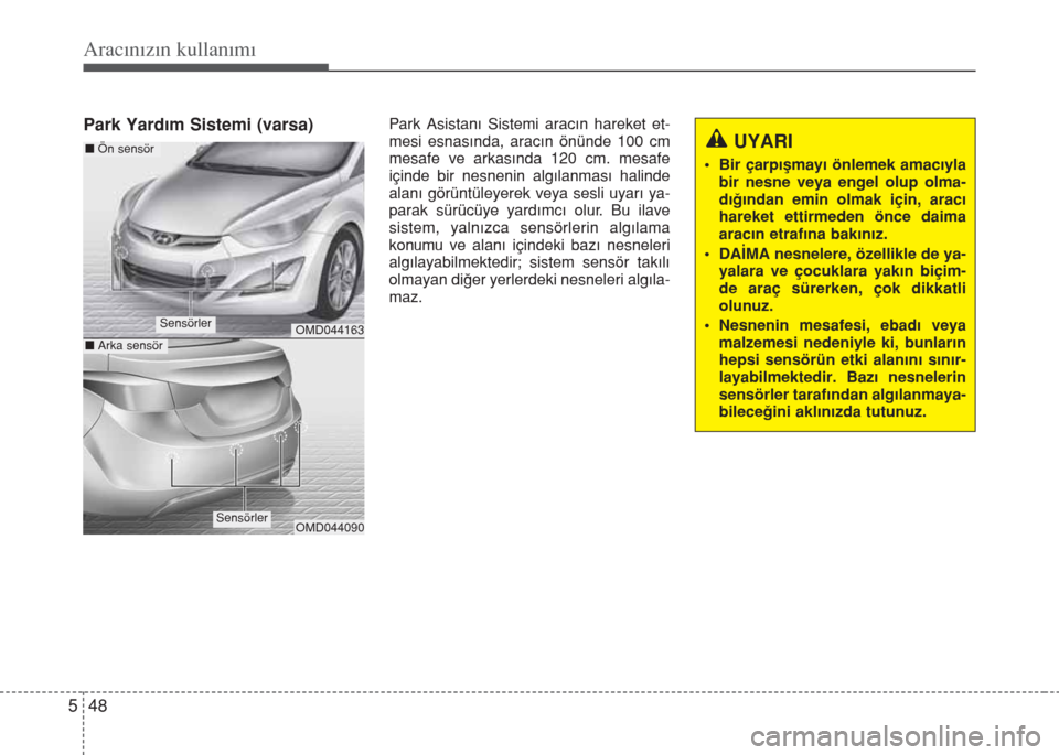 Hyundai Elantra 2014  Kullanım Kılavuzu (in Turkish) Aracınızın kullanımı
48 5
Park Yardım Sistemi (varsa)Park Asistanı Sistemi aracın hareket et-
mesi esnasında, aracın önünde 100 cm
mesafe ve arkasında 120 cm. mesafe
içinde bir nesnenin  Hyundai Elantra 2014  Kullanım Kılavuzu (in Turkish) Aracınızın kullanımı
48 5
Park Yardım Sistemi (varsa)Park Asistanı Sistemi aracın hareket et-
mesi esnasında, aracın önünde 100 cm
mesafe ve arkasında 120 cm. mesafe
içinde bir nesnenin