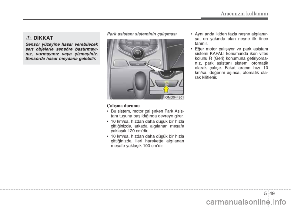 Hyundai Elantra 2014  Kullanım Kılavuzu (in Turkish) 549
Aracınızın kullanımı
Park asistanı sisteminin çalışması
Çalışma durumu
• Bu sistem, motor çalışırken Park Asis-
tanı tuşuna basıldığında devreye girer.
• 10 km/sa. hızd Hyundai Elantra 2014  Kullanım Kılavuzu (in Turkish) 549
Aracınızın kullanımı
Park asistanı sisteminin çalışması
Çalışma durumu
• Bu sistem, motor çalışırken Park Asis-
tanı tuşuna basıldığında devreye girer.
• 10 km/sa. hızd