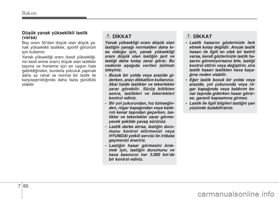 Hyundai Elantra 2014 Kullanım Kılavuzu (in Turkish) Bakım
60 7
Düşük yanak yükseklikli lastik
(varsa)
Boy oranı 50’den düşük olan düşük ya-
nak yükseklikli lastikler, sportif görünüm
için kullanılır.
Yanak yüksekliği oranı (ke Hyundai Elantra 2014 Kullanım Kılavuzu (in Turkish) Bakım
60 7
Düşük yanak yükseklikli lastik
(varsa)
Boy oranı 50’den düşük olan düşük ya-
nak yükseklikli lastikler, sportif görünüm
için kullanılır.
Yanak yüksekliği oranı (ke