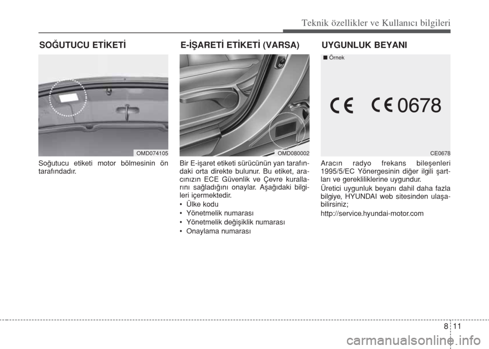 Hyundai Elantra 2014  Kullanım Kılavuzu (in Turkish) 811
Teknik özellikler ve Kullan�c� bilgileri
E-İŞARETİ ETİKETİ (VARSA)
Soğutucu etiketi motor bölmesinin ön
tarafındadır.Bir E-işaret etiketi sürücünün yan tarafın-
daki orta direkte 