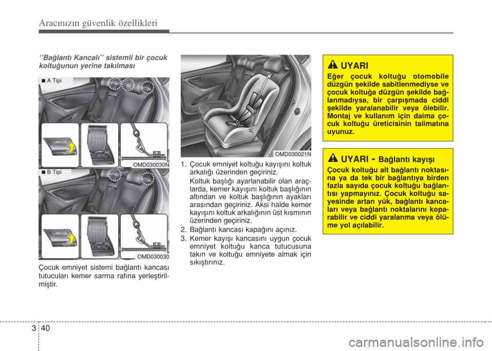 Hyundai Elantra 2014  Kullanım Kılavuzu (in Turkish) Aracınızın güvenlik özellikleri
40 3
‘’Bağlantı Kancalı’’ sistemli bir çocuk
koltuğunun yerine takılması
Çocuk emniyet sistemi bağlantı kancası
tutucuları kemer sarma rafına  Hyundai Elantra 2014  Kullanım Kılavuzu (in Turkish) Aracınızın güvenlik özellikleri
40 3
‘’Bağlantı Kancalı’’ sistemli bir çocuk
koltuğunun yerine takılması
Çocuk emniyet sistemi bağlantı kancası
tutucuları kemer sarma rafına