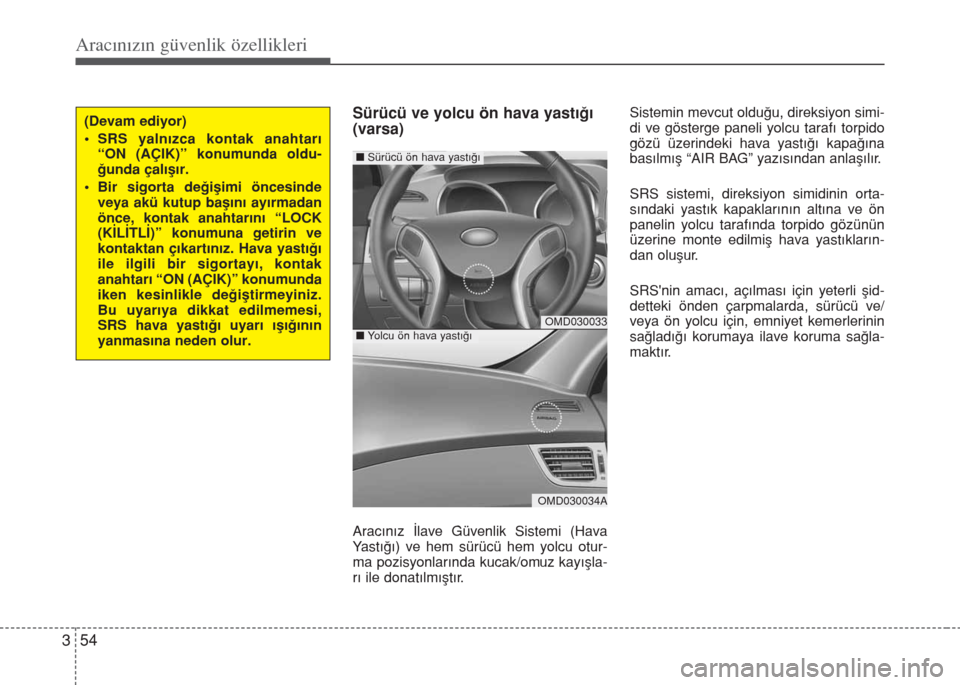 Hyundai Elantra 2014  Kullanım Kılavuzu (in Turkish) Aracınızın güvenlik özellikleri
54 3
Sürücü ve yolcu ön hava yastığı
(varsa)
Aracınız İlave Güvenlik Sistemi (Hava
Yastığı) ve hem sürücü hem yolcu otur-
ma pozisyonlarında kuca Hyundai Elantra 2014  Kullanım Kılavuzu (in Turkish) Aracınızın güvenlik özellikleri
54 3
Sürücü ve yolcu ön hava yastığı
(varsa)
Aracınız İlave Güvenlik Sistemi (Hava
Yastığı) ve hem sürücü hem yolcu otur-
ma pozisyonlarında kuca