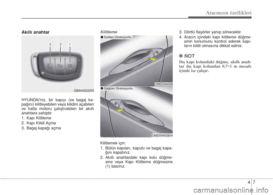 Hyundai Elantra 2014 Kullanım Kılavuzu (in Turkish) 47
Aracınızın özellikleri
Akıllı anahtar
HYUNDAI’niz, bir kapıyı (ve bagaj ka-
pağını) kilitleyebilen veya kilidini açabilen
ve hatta motoru çalıştırabilen bir akıllı
anahtara sahi Hyundai Elantra 2014 Kullanım Kılavuzu (in Turkish) 47
Aracınızın özellikleri
Akıllı anahtar
HYUNDAI’niz, bir kapıyı (ve bagaj ka-
pağını) kilitleyebilen veya kilidini açabilen
ve hatta motoru çalıştırabilen bir akıllı
anahtara sahi