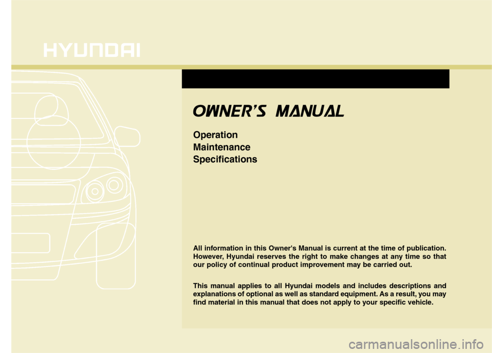 Hyundai Elantra 2013  Owners Manual All information in this Owners Manual is current at the time of publication.
However, Hyundai reserves the right to make changes at any time so that
our policy of continual product improvement may be