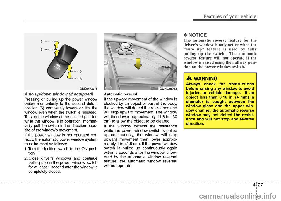 Hyundai Elantra 2013  Owners Manual 427
Features of your vehicle
Auto up/down window (if equipped)
Pressing or pulling up the power window
switch momentarily to the second detent
position (6) completely lowers or lifts the
window even w