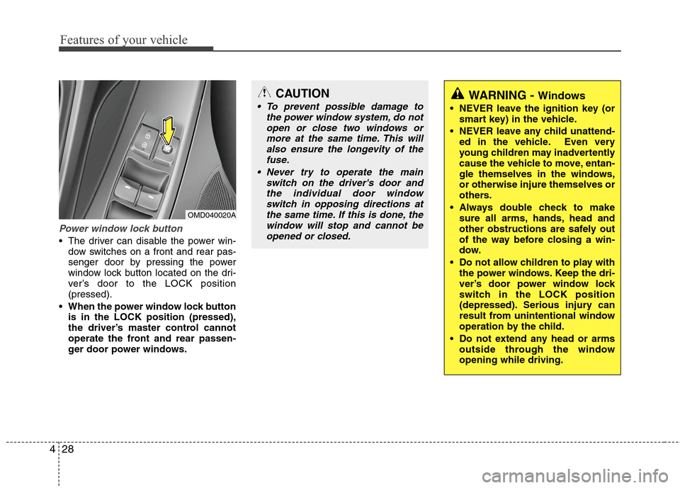 Hyundai Elantra 2013 Owners Manual Features of your vehicle
28 4
Power window lock button
The driver can disable the power win-
dow switches on a front and rear pas-
senger door by pressing the power
window lock button located on the Hyundai Elantra 2013 Owners Manual Features of your vehicle
28 4
Power window lock button
The driver can disable the power win-
dow switches on a front and rear pas-
senger door by pressing the power
window lock button located on the