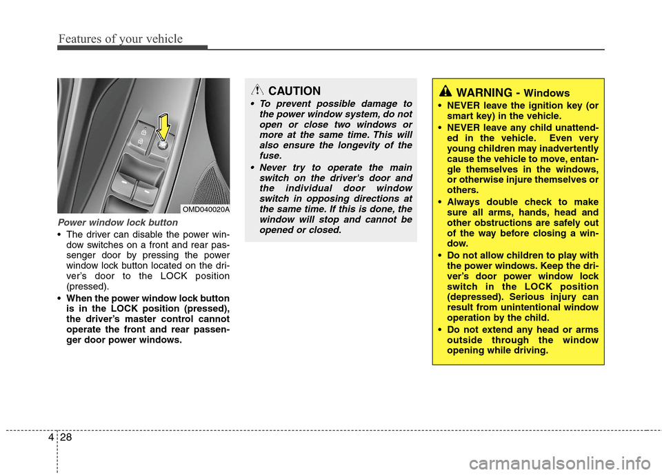 Hyundai Elantra 2013  Owners Manual Features of your vehicle
28 4
Power window lock button
 The driver can disable the power win-
dow switches on a front and rear pas-
senger door by pressing the power
window lock button located on the 