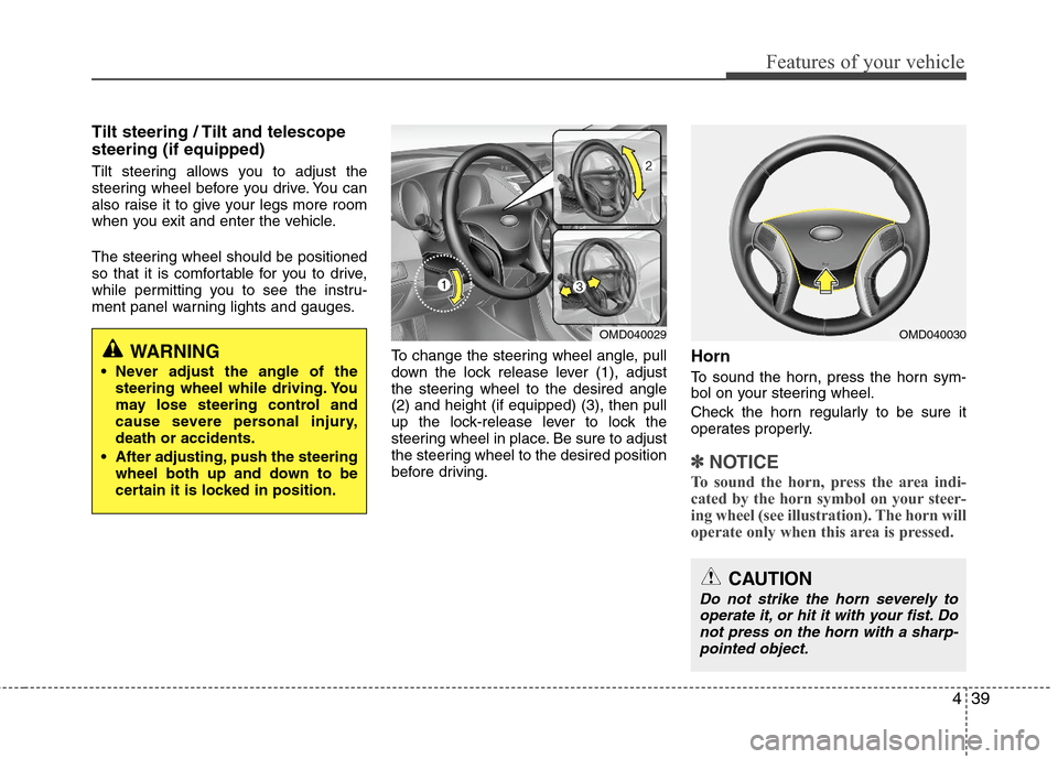 Hyundai Elantra 2013 Owners Manual 439
Features of your vehicle
Tilt steering / Tilt and telescope
steering (if equipped)
Tilt steering allows you to adjust the
steering wheel before you drive. You can
also raise it to give your legs m Hyundai Elantra 2013 Owners Manual 439
Features of your vehicle
Tilt steering / Tilt and telescope
steering (if equipped)
Tilt steering allows you to adjust the
steering wheel before you drive. You can
also raise it to give your legs m