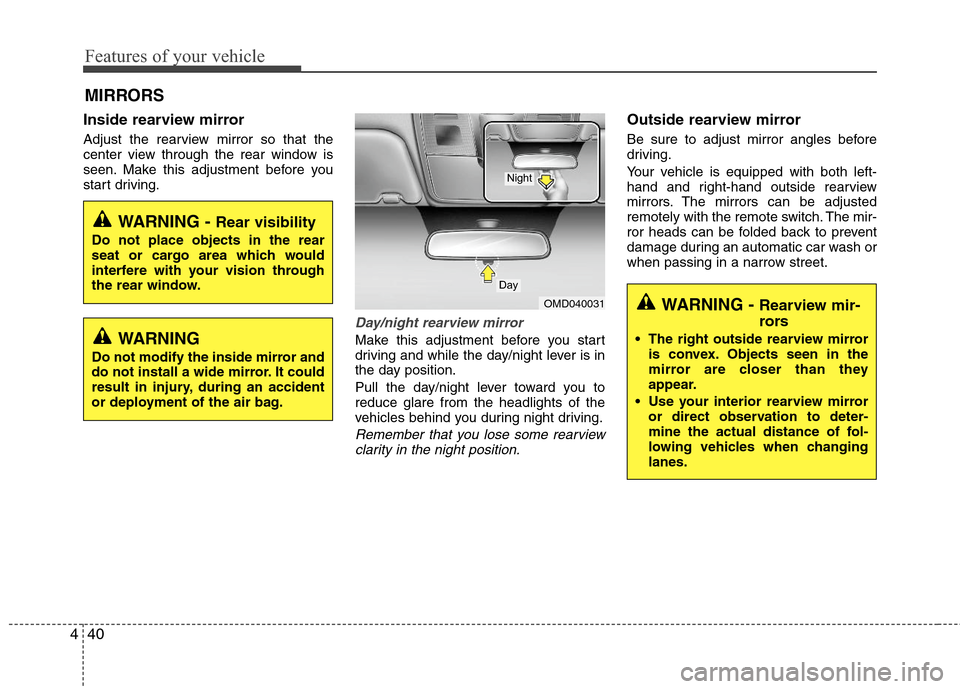 Hyundai Elantra 2013  Owners Manual WARNING - Rearview mir-
rors
 The right outside rearview mirror
is convex. Objects seen in the
mirror are closer than they
appear.
 Use your interior rearview mirror
or direct observation to deter-
mi