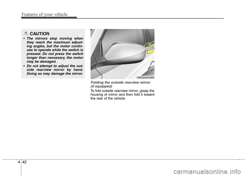 Hyundai Elantra 2013  Owners Manual Features of your vehicle
42 4
Folding the outside rearview mirror
(if equipped)
To fold outside rearview mirror, grasp the
housing of mirror and then fold it toward
the rear of the vehicle.
OMD040036N