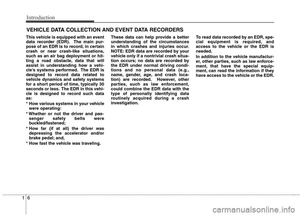 Hyundai Elantra 2013 User Guide Introduction
6 1
This vehicle is equipped with an event
data recorder (EDR). The main pur-
pose of an EDR is to record, in certain
crash or near crash-like situations,
such as an air bag deployment or