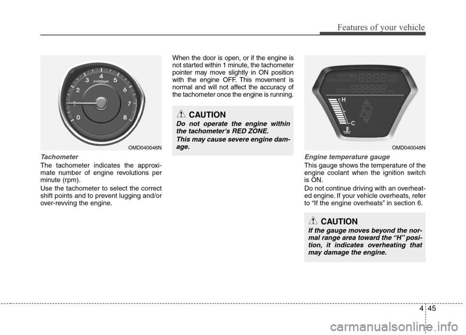 Hyundai Elantra 2013 Owners Manual 445
Features of your vehicle
Tachometer
The tachometer indicates the approxi-
mate number of engine revolutions per
minute (rpm).
Use the tachometer to select the correct
shift points and to preven Hyundai Elantra 2013 Owners Manual 445
Features of your vehicle
Tachometer
The tachometer indicates the approxi-
mate number of engine revolutions per
minute (rpm).
Use the tachometer to select the correct
shift points and to preven