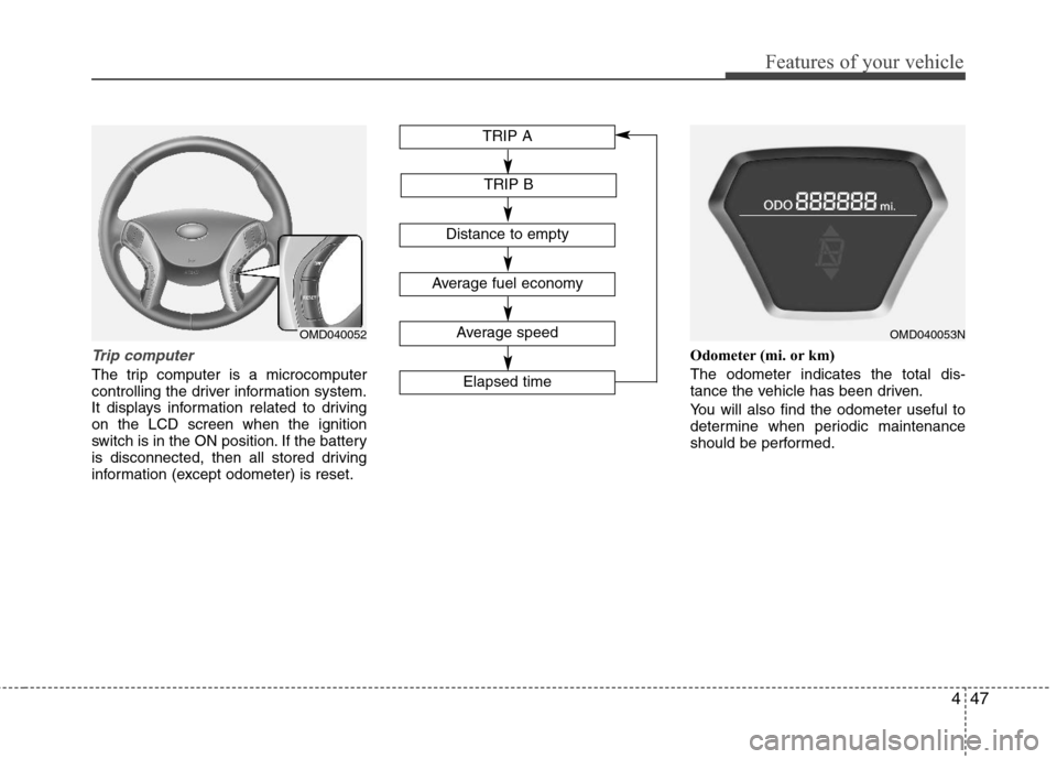 Hyundai Elantra 2013 Owners Manual 447
Features of your vehicle
Trip computer
The trip computer is a microcomputer
controlling the driver information system.
It displays information related to driving
on the LCD screen when the ignitio Hyundai Elantra 2013 Owners Manual 447
Features of your vehicle
Trip computer
The trip computer is a microcomputer
controlling the driver information system.
It displays information related to driving
on the LCD screen when the ignitio
