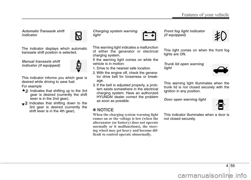 Hyundai Elantra 2013 Owners Manual 455
Features of your vehicle
Automatic Transaxleshift
indicator
The indicator displays which automatic
transaxle shift position is selected.
Manual transaxle shift
indicator (if equipped)
This indicat Hyundai Elantra 2013 Owners Manual 455
Features of your vehicle
Automatic Transaxleshift
indicator
The indicator displays which automatic
transaxle shift position is selected.
Manual transaxle shift
indicator (if equipped)
This indicat