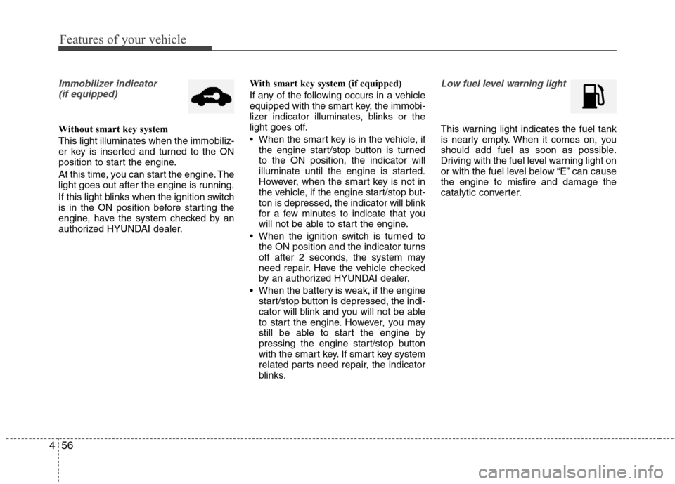 Hyundai Elantra 2013 Owners Manual Features of your vehicle
56 4
Immobilizer indicator
(if equipped)
Without smart key system
This light illuminates when the immobiliz-
er key is inserted and turned to the ON
position to start the eng Hyundai Elantra 2013 Owners Manual Features of your vehicle
56 4
Immobilizer indicator
(if equipped)
Without smart key system
This light illuminates when the immobiliz-
er key is inserted and turned to the ON
position to start the eng