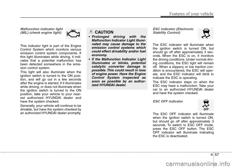 Hyundai Elantra 2013 Owners Manual 457
Features of your vehicle
Malfunction indicator light
(MIL) (check engine light)
This indicator light is part of the Engine
Control System which monitors various
emission control system components Hyundai Elantra 2013 Owners Manual 457
Features of your vehicle
Malfunction indicator light
(MIL) (check engine light)
This indicator light is part of the Engine
Control System which monitors various
emission control system components