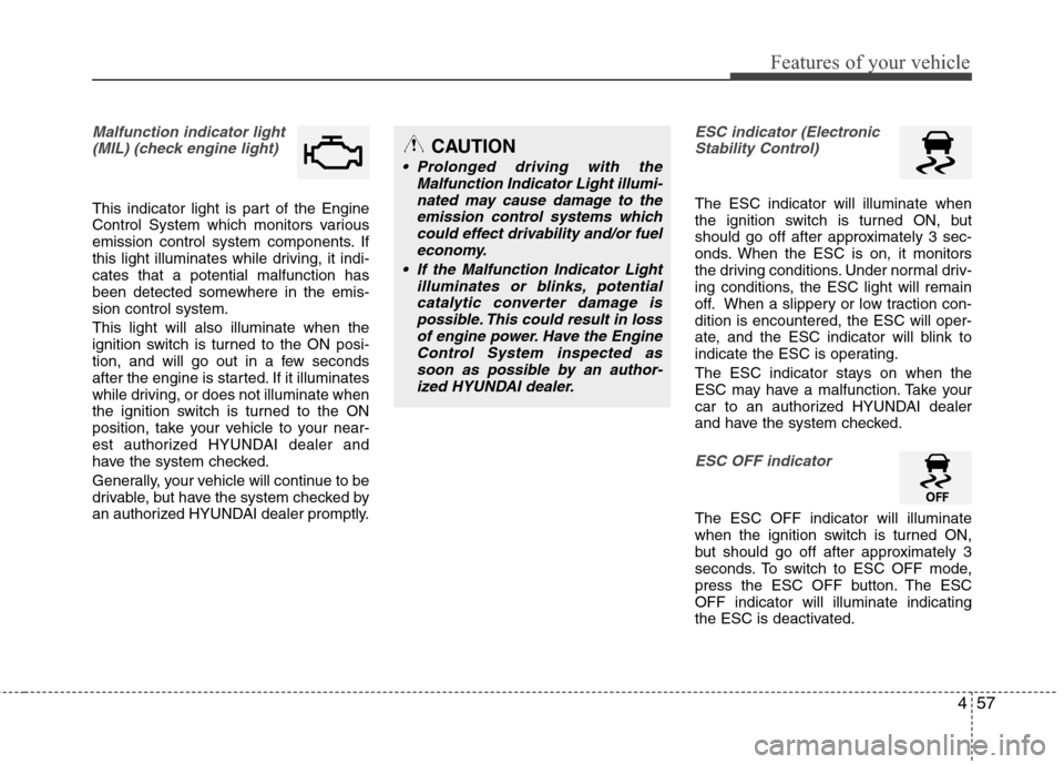 Hyundai Elantra 2013  Owners Manual 457
Features of your vehicle
Malfunction indicator light
(MIL) (check engine light) 
This indicator light is part of the Engine
Control System which monitors various
emission control system components