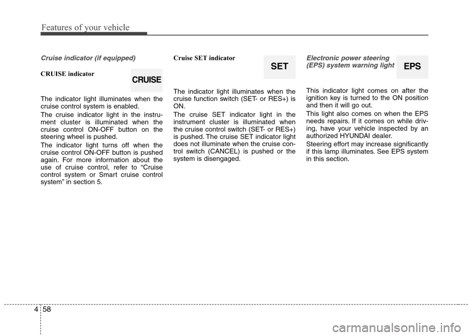 Hyundai Elantra 2013 Owners Manual Features of your vehicle
58 4
Cruise indicator (if equipped)
CRUISE indicator
The indicator light illuminates when the
cruise control system is enabled.
The cruise indicator light in the instru-
ment Hyundai Elantra 2013 Owners Manual Features of your vehicle
58 4
Cruise indicator (if equipped)
CRUISE indicator
The indicator light illuminates when the
cruise control system is enabled.
The cruise indicator light in the instru-
ment