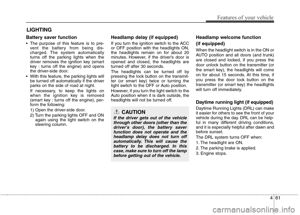 Hyundai Elantra 2013 Owners Manual 461
Features of your vehicle
LIGHTING
Battery saver function
The purpose of this feature is to pre-
vent the battery from being dis-
charged. The system automatically
turns off the parking lights whe Hyundai Elantra 2013 Owners Manual 461
Features of your vehicle
LIGHTING
Battery saver function
The purpose of this feature is to pre-
vent the battery from being dis-
charged. The system automatically
turns off the parking lights whe