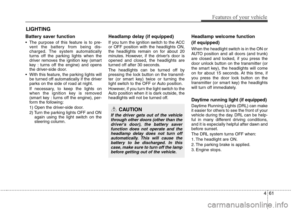 Hyundai Elantra 2013  Owners Manual 461
Features of your vehicle
LIGHTING
Battery saver function
 The purpose of this feature is to pre-
vent the battery from being dis-
charged. The system automatically
turns off the parking lights whe