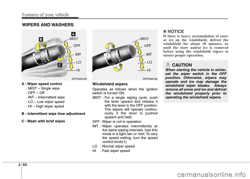 Hyundai Elantra 2013 Owners Manual Features of your vehicle
66 4
WIPERS AND WASHERS
A : Wiper speed control
· MIST – Single wipe
· OFF – Off
· INT – Intermittent wipe
· LO – Low wiper speed
· HI – High wiper speed
B : I Hyundai Elantra 2013 Owners Manual Features of your vehicle
66 4
WIPERS AND WASHERS
A : Wiper speed control
· MIST – Single wipe
· OFF – Off
· INT – Intermittent wipe
· LO – Low wiper speed
· HI – High wiper speed
B : I