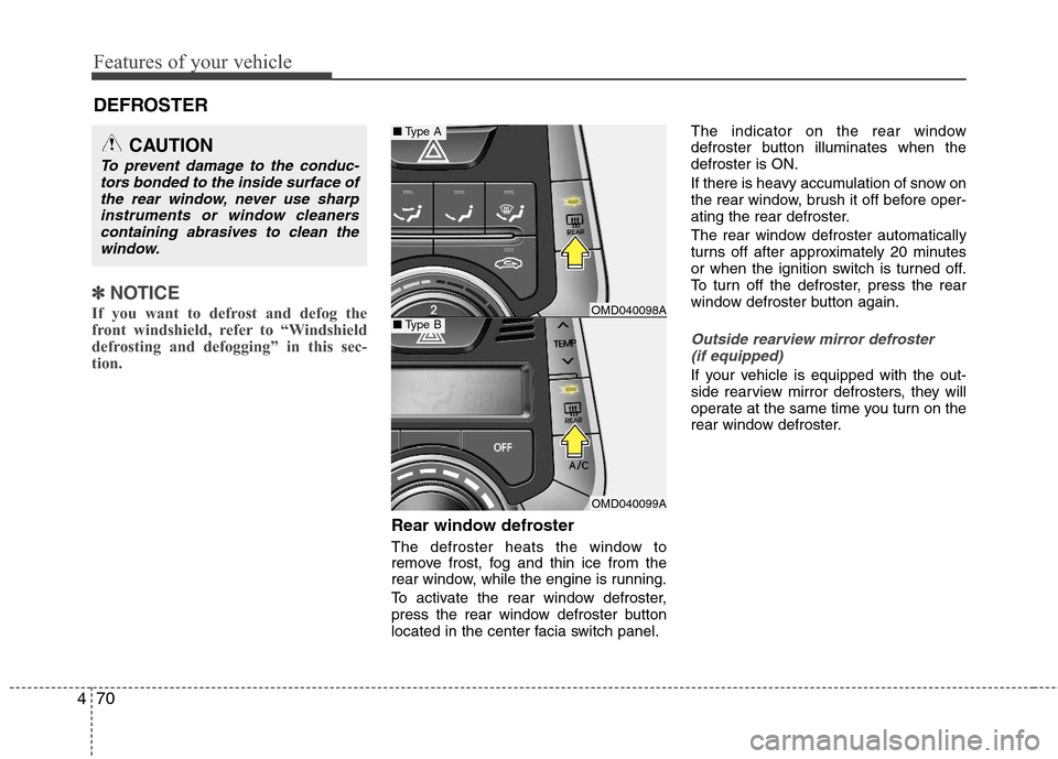 Hyundai Elantra 2013 Owners Manual Features of your vehicle
70 4
✽
✽
NOTICE
If you want to defrost and defog the
front windshield, refer to “Windshield
defrosting and defogging” in this sec-
tion.
Rear window defroster
The de Hyundai Elantra 2013 Owners Manual Features of your vehicle
70 4
✽
✽
NOTICE
If you want to defrost and defog the
front windshield, refer to “Windshield
defrosting and defogging” in this sec-
tion.
Rear window defroster
The de