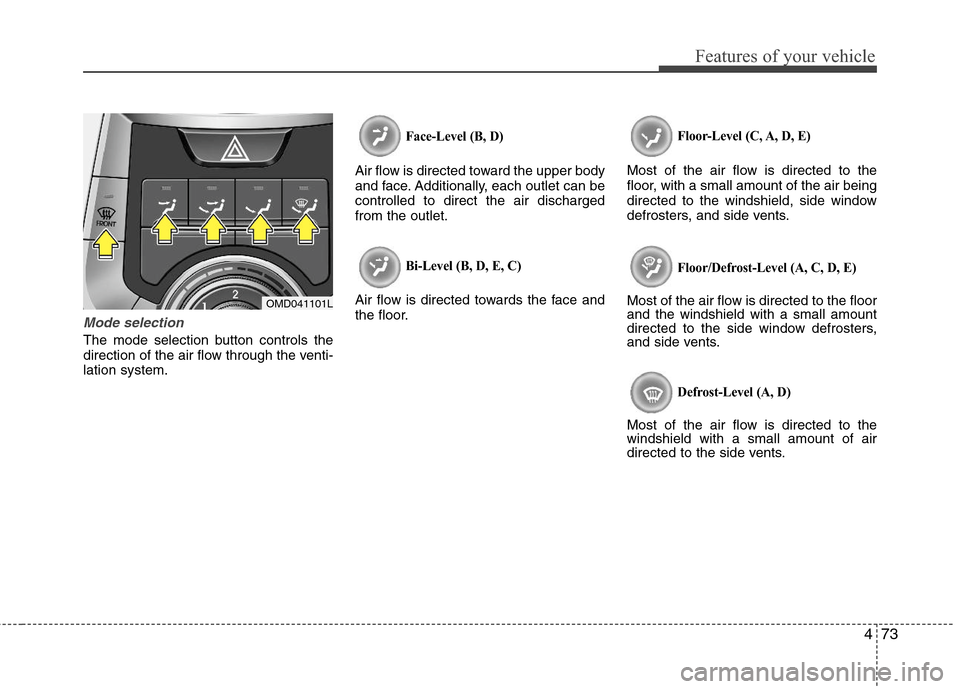 Hyundai Elantra 2013 Owners Manual 473
Features of your vehicle
Mode selection
The mode selection button controls the
direction of the air flow through the venti-
lation system.
Face-Level (B, D)
Air flow is directed toward the upper b Hyundai Elantra 2013 Owners Manual 473
Features of your vehicle
Mode selection
The mode selection button controls the
direction of the air flow through the venti-
lation system.
Face-Level (B, D)
Air flow is directed toward the upper b