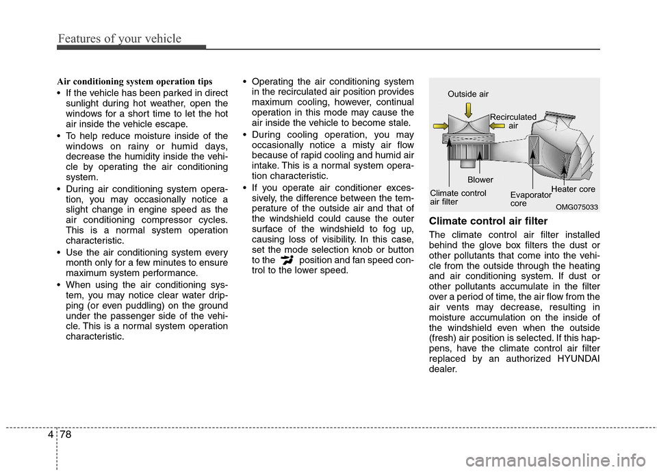 Hyundai Elantra 2013 Owners Manual Features of your vehicle
78 4
Air conditioning system operation tips
If the vehicle has been parked in direct
sunlight during hot weather, open the
windows for a short time to let the hot
air insid Hyundai Elantra 2013 Owners Manual Features of your vehicle
78 4
Air conditioning system operation tips
If the vehicle has been parked in direct
sunlight during hot weather, open the
windows for a short time to let the hot
air insid